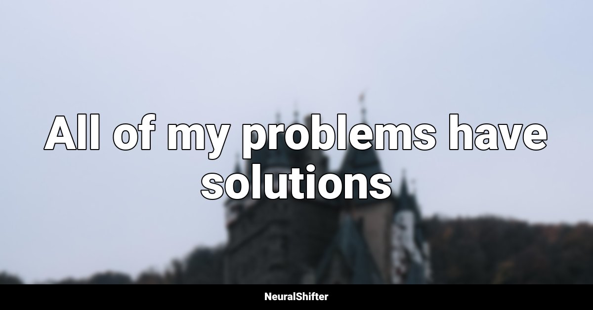 All of my problems have solutions