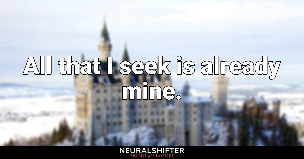 All that I seek is already mine.