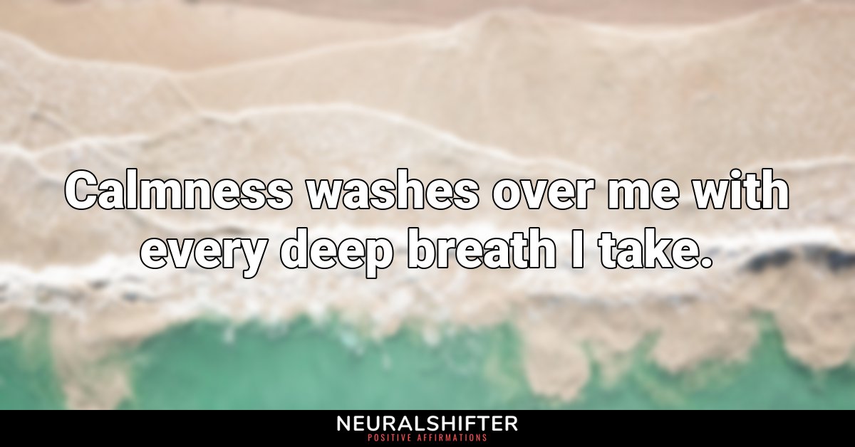 Calmness washes over me with every deep breath I take.