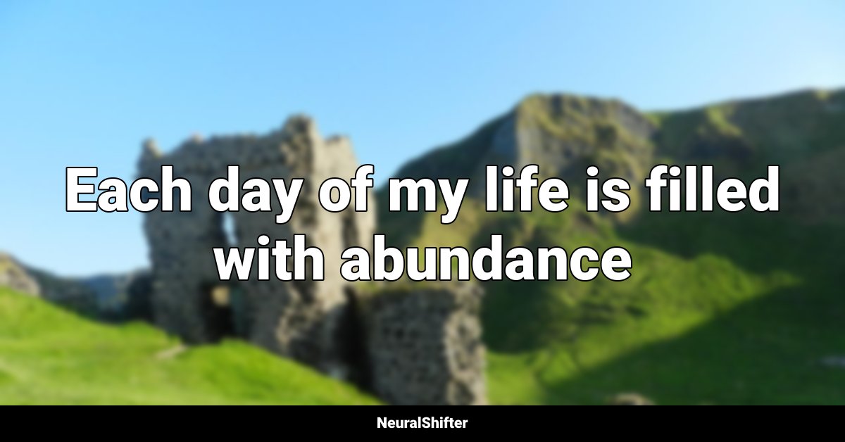 Each day of my life is filled with abundance