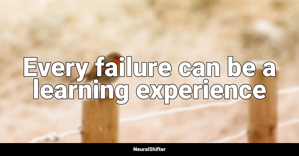 Every failure can be a learning experience