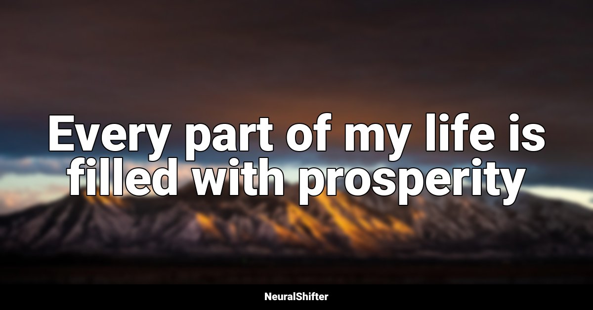 Every part of my life is filled with prosperity