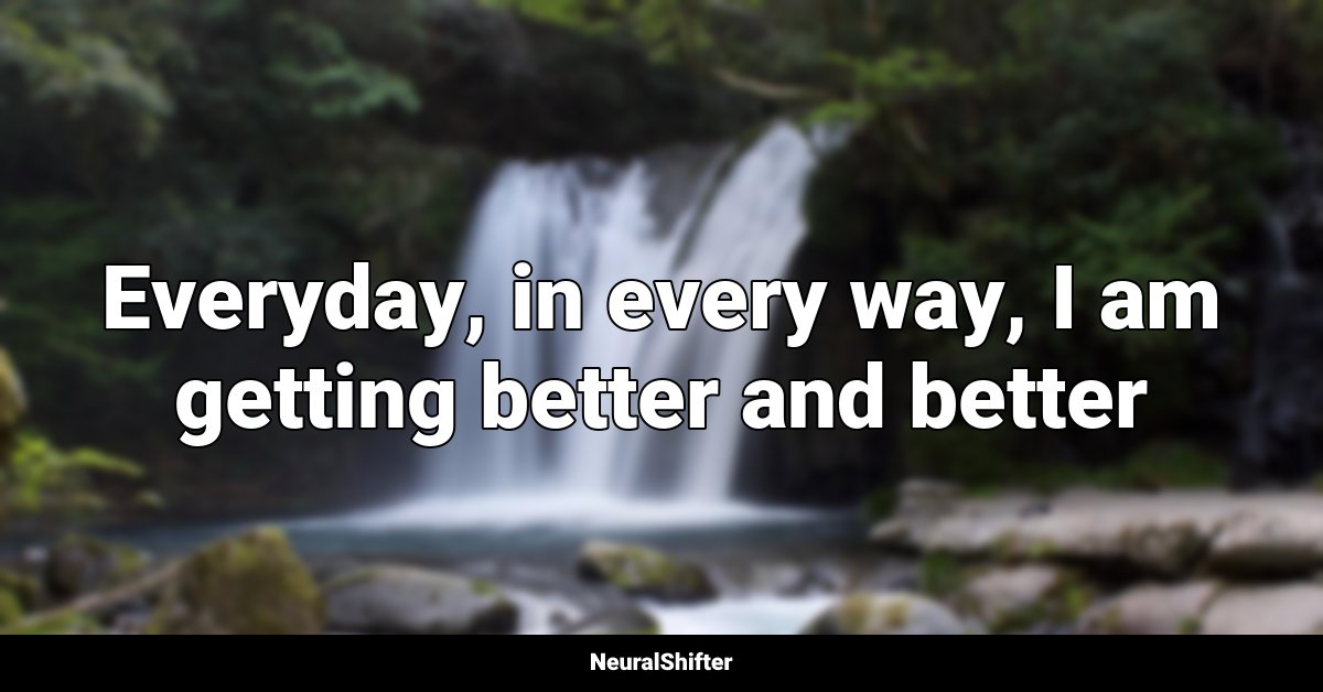 Everyday, in every way, I am getting better and better