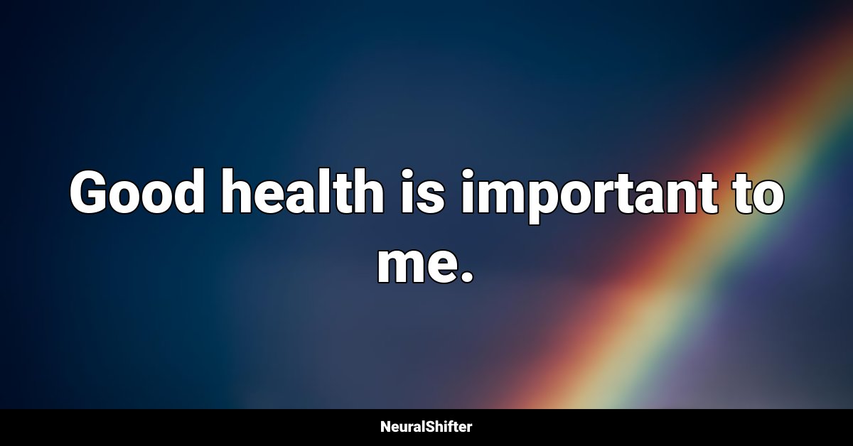 Good health is important to me.