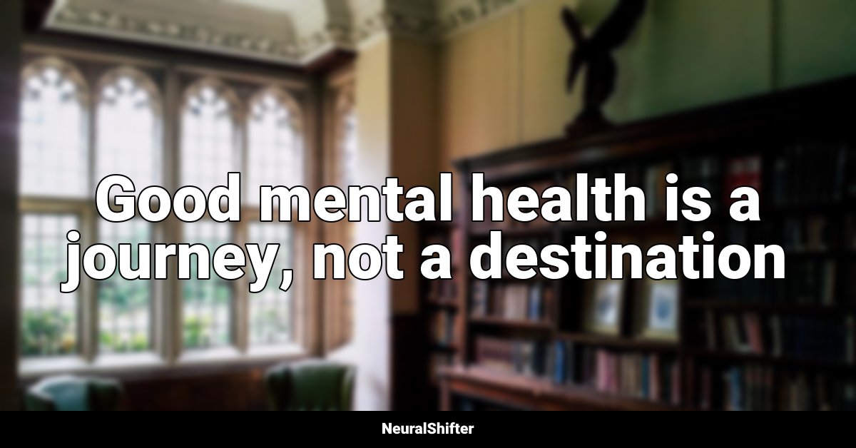 Good mental health is a journey, not a destination