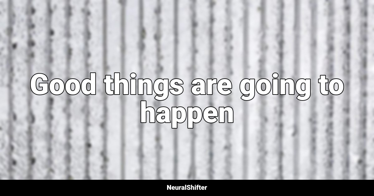 Good things are going to happen
