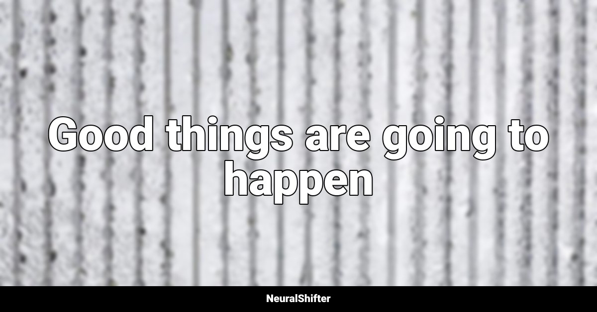 Good things are going to happen