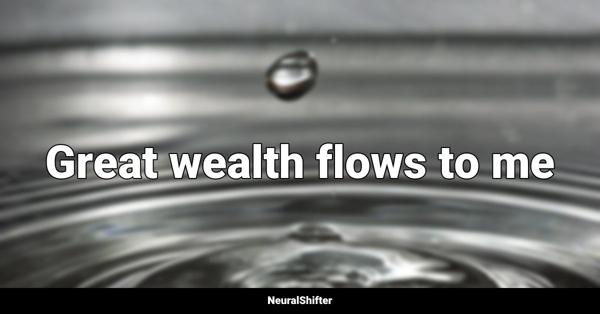 Great wealth flows to me