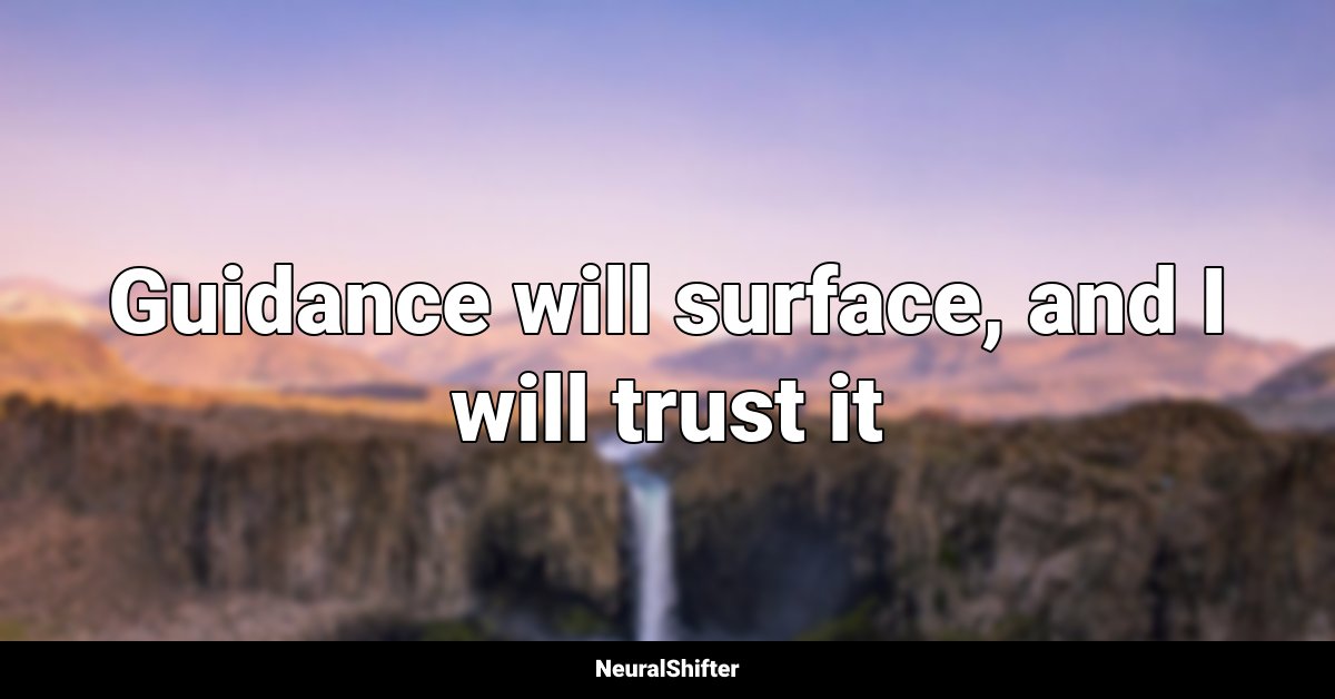 Guidance will surface, and I will trust it