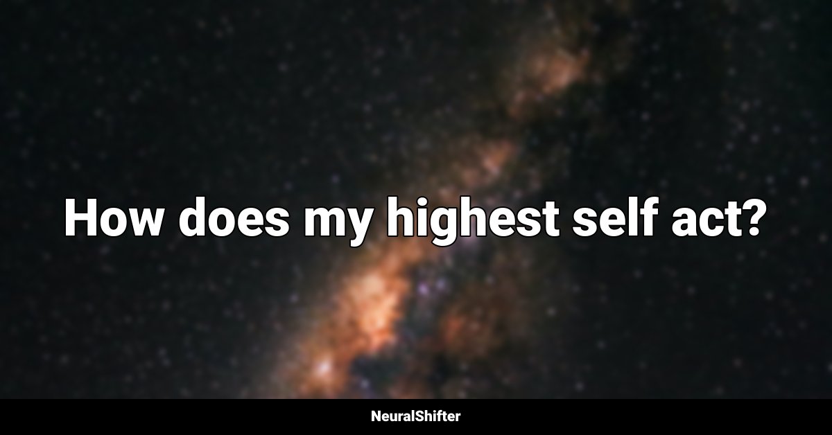 How does my highest self act?