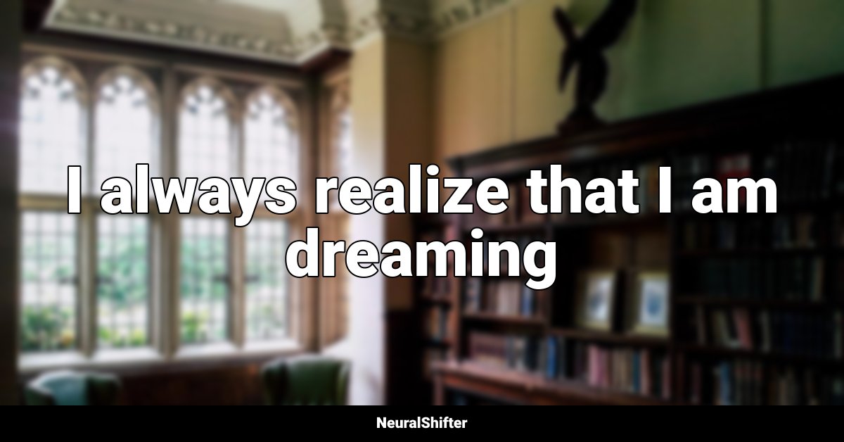 I always realize that I am dreaming
