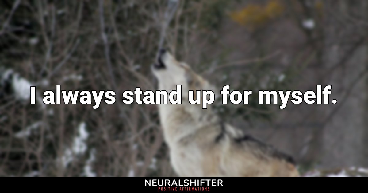 I always stand up for myself.