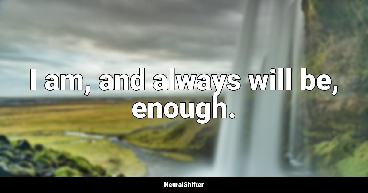 I am, and always will be, enough.