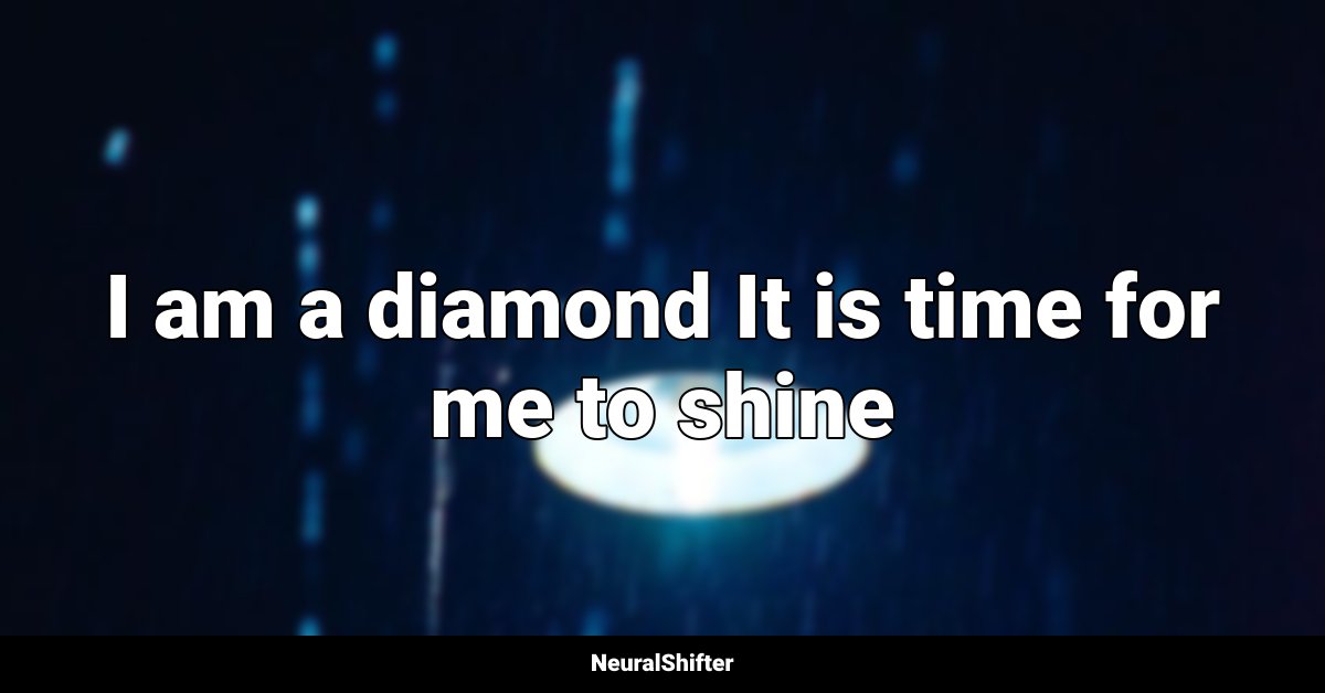 I am a diamond It is time for me to shine