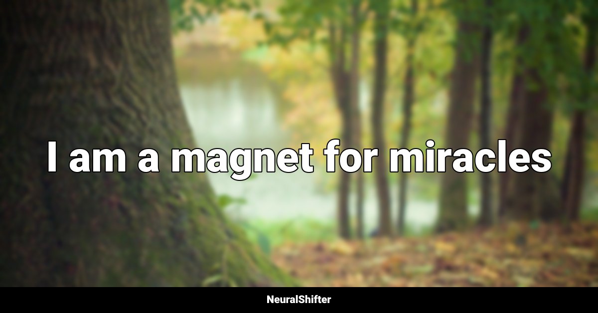 I am a magnet for miracles