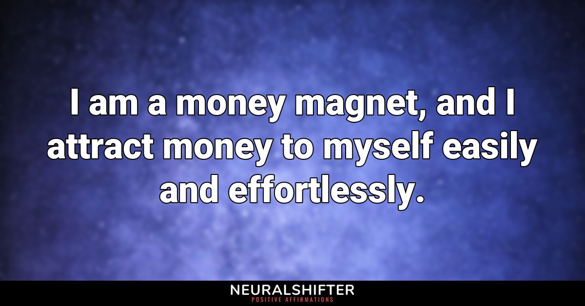 I am a money magnet, and I attract money to myself easily and effortlessly.