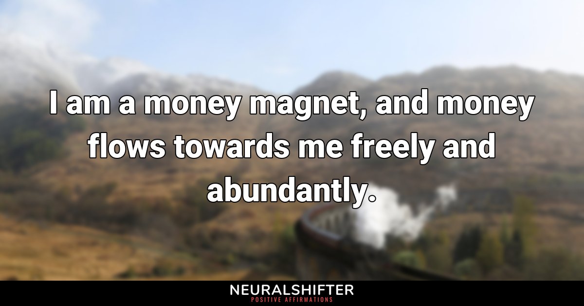 I am a money magnet, and money flows towards me freely and abundantly.
