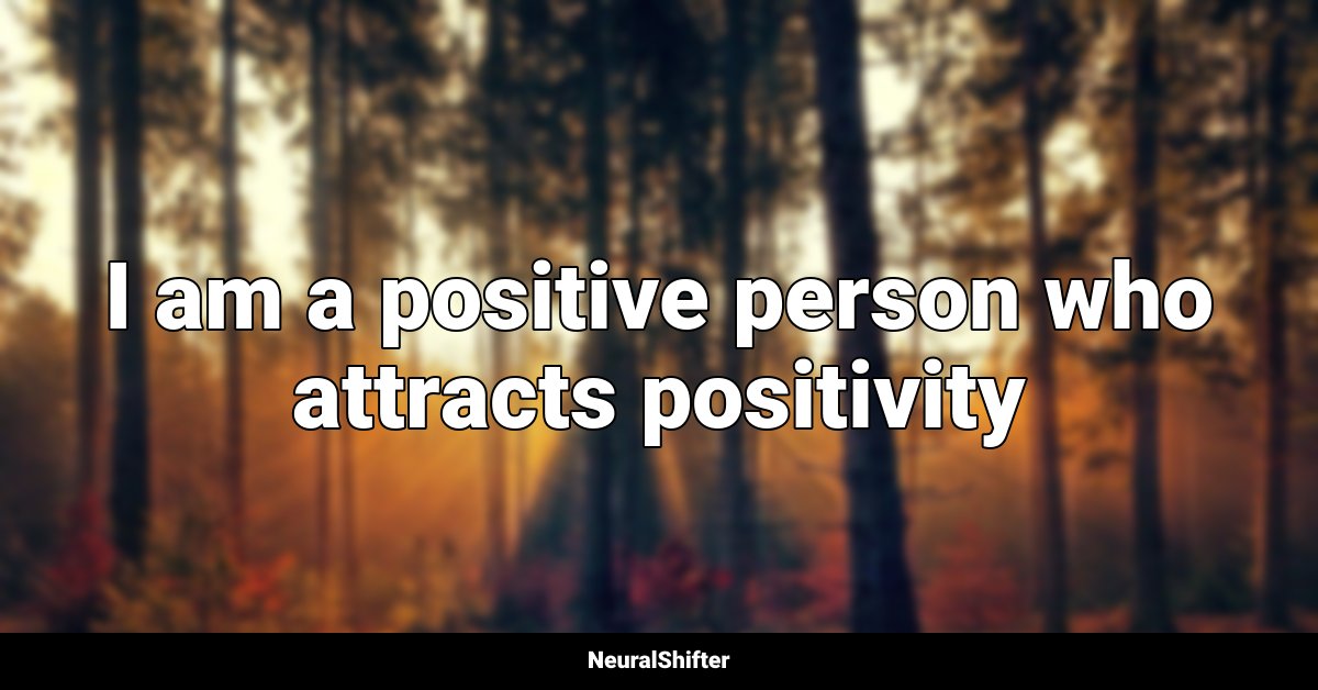 I am a positive person who attracts positivity