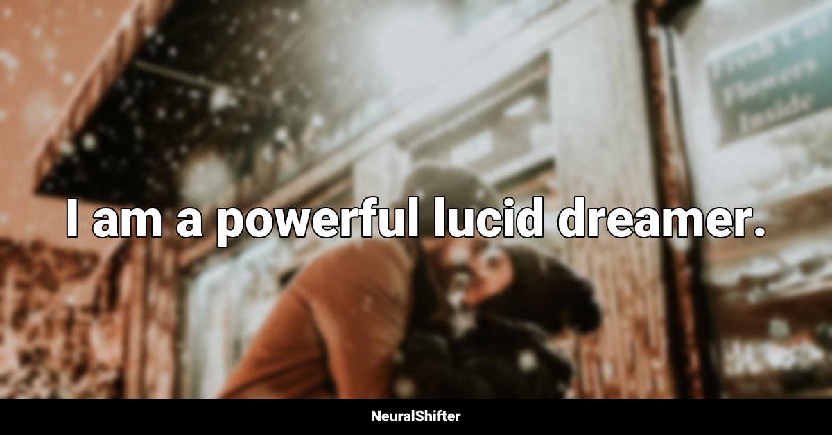 I am a powerful lucid dreamer.