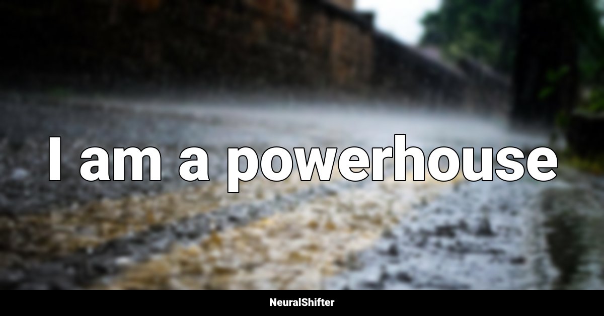 I am a powerhouse