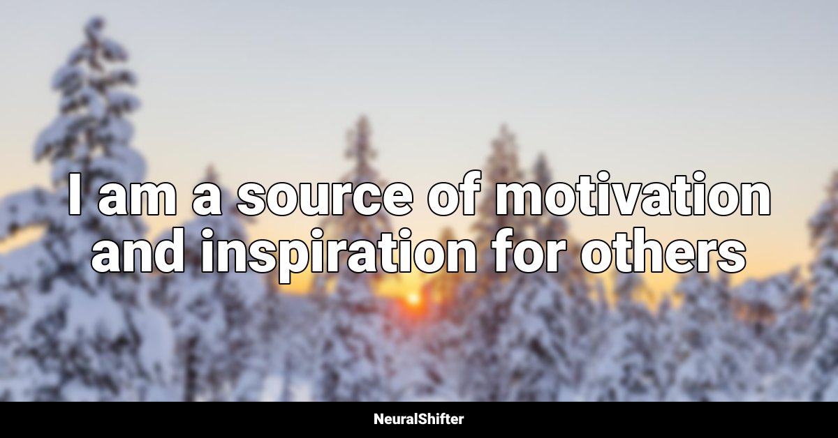 I am a source of motivation and inspiration for others