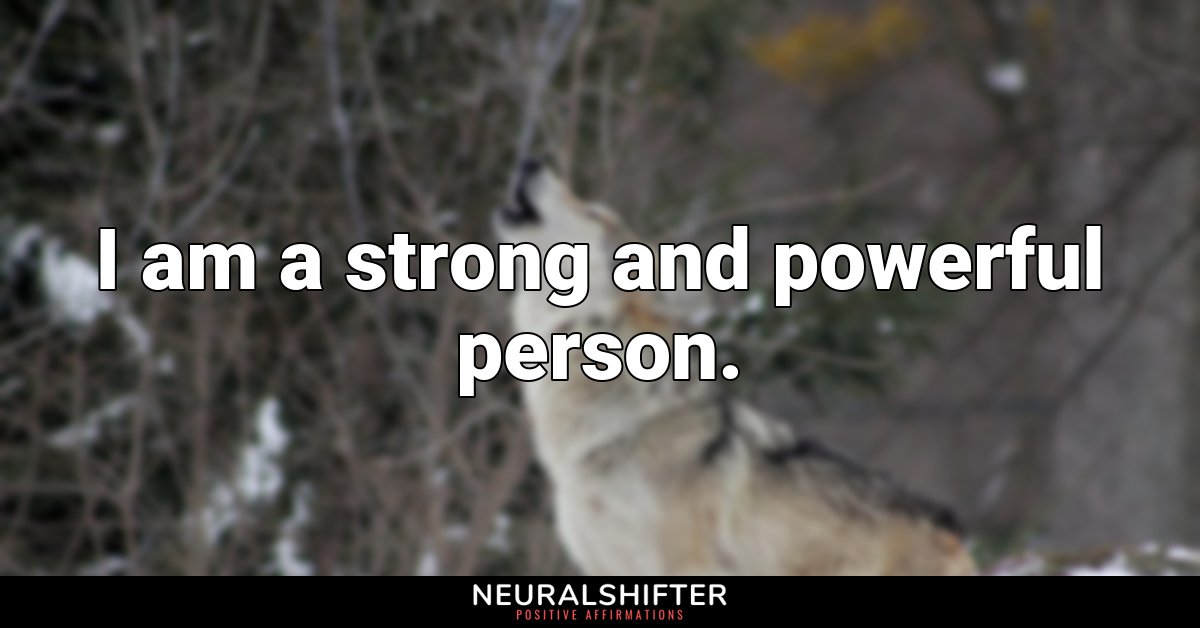 I am a strong and powerful person.