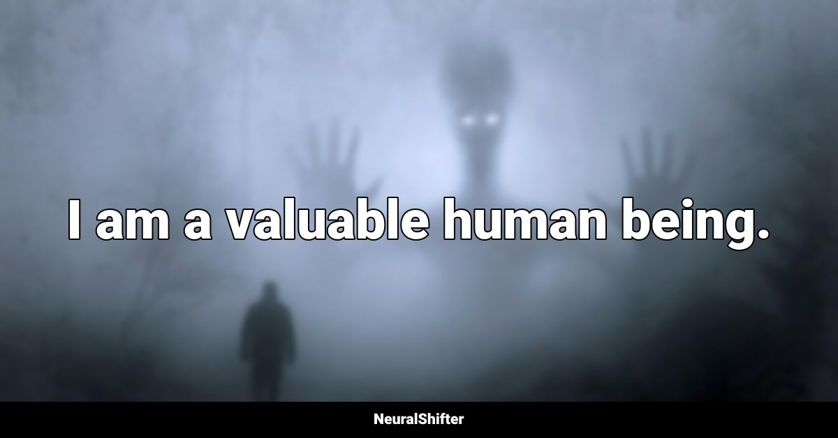 I am a valuable human being.