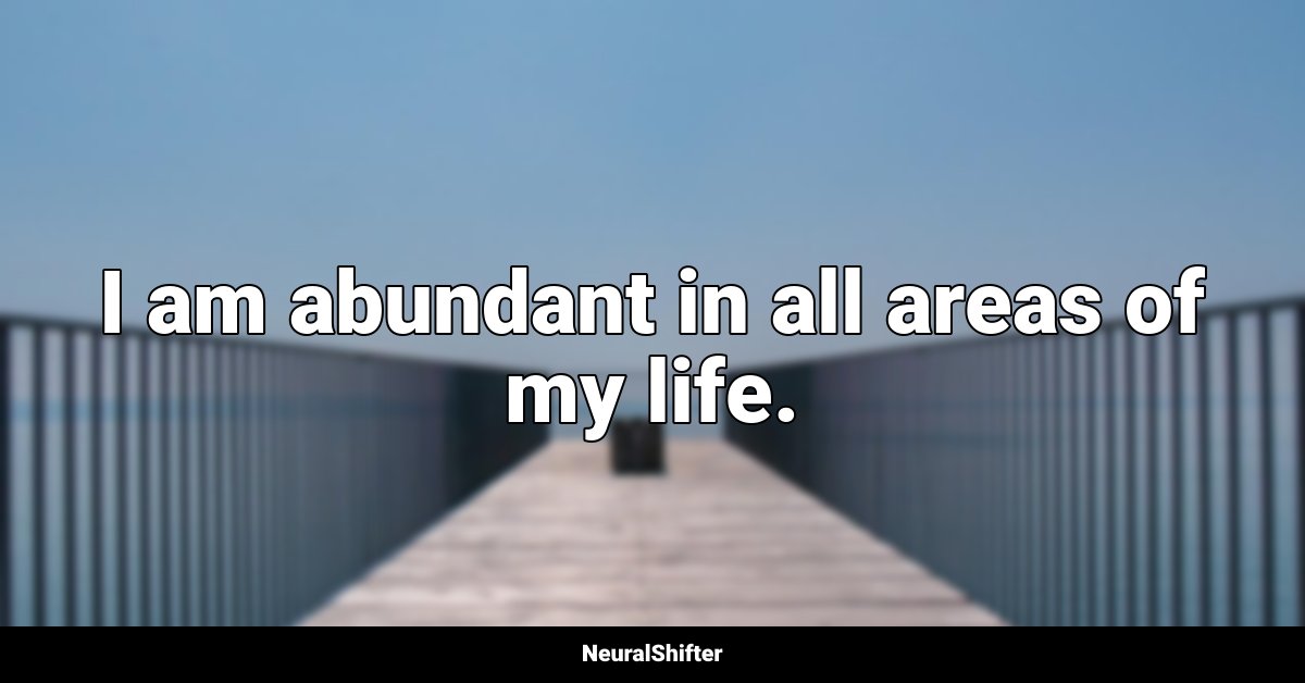 I am abundant in all areas of my life.