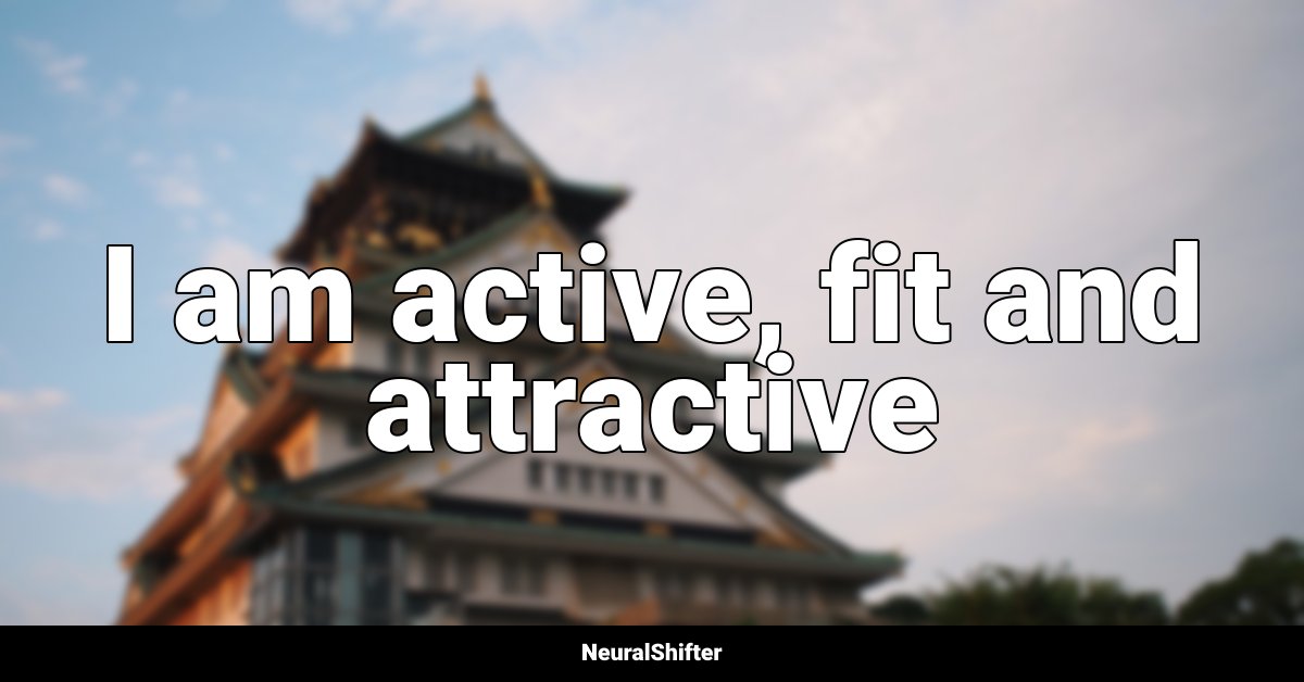 I am active, fit and attractive