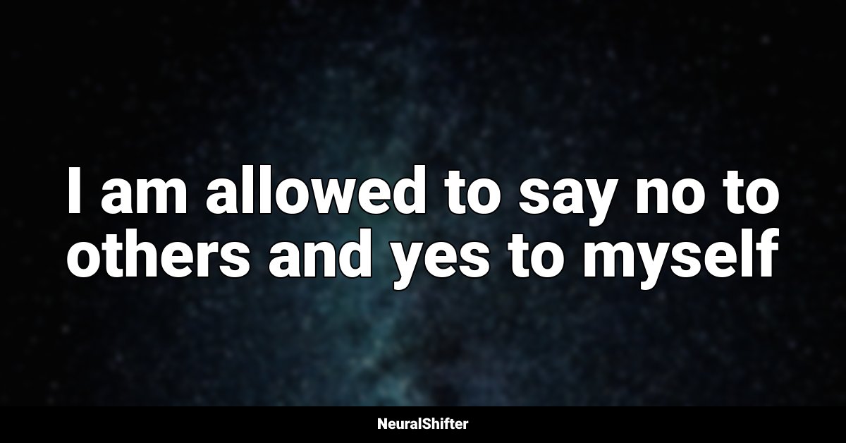 I am allowed to say no to others and yes to myself