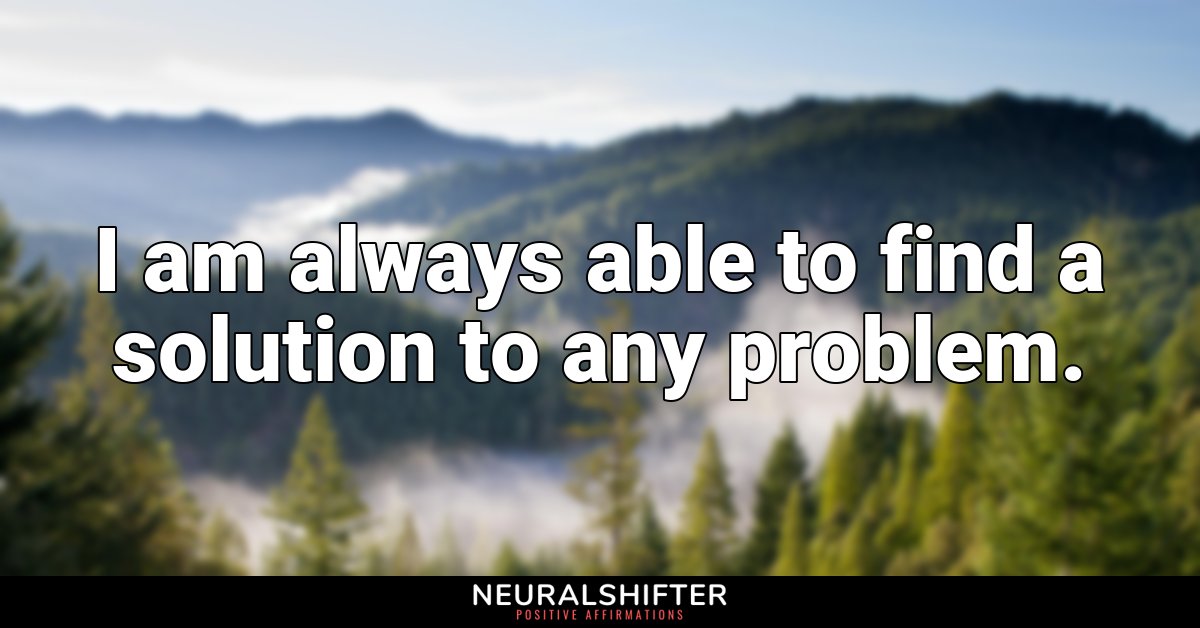 I am always able to find a solution to any problem.