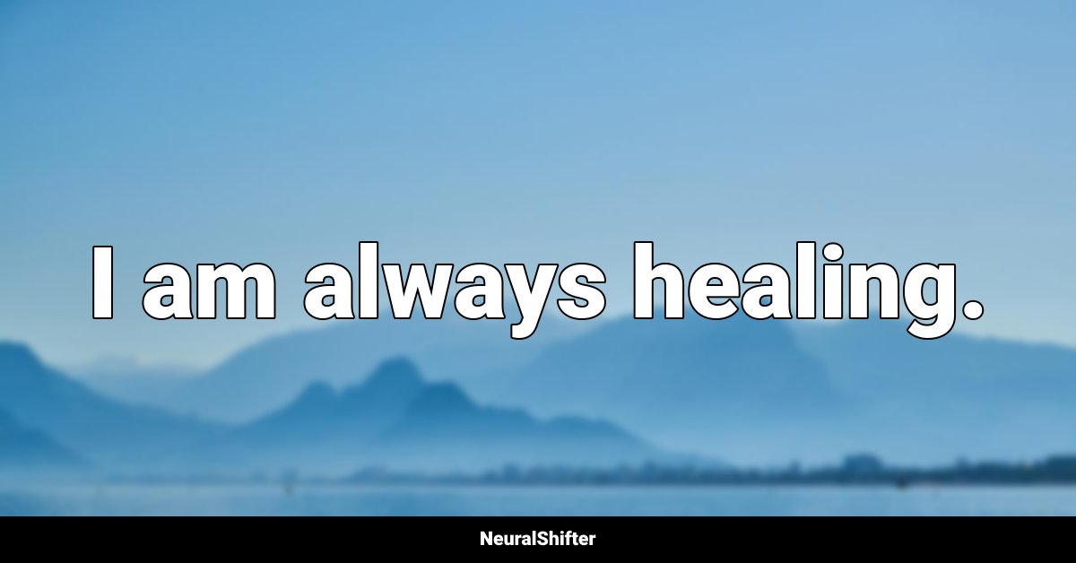I am always healing.