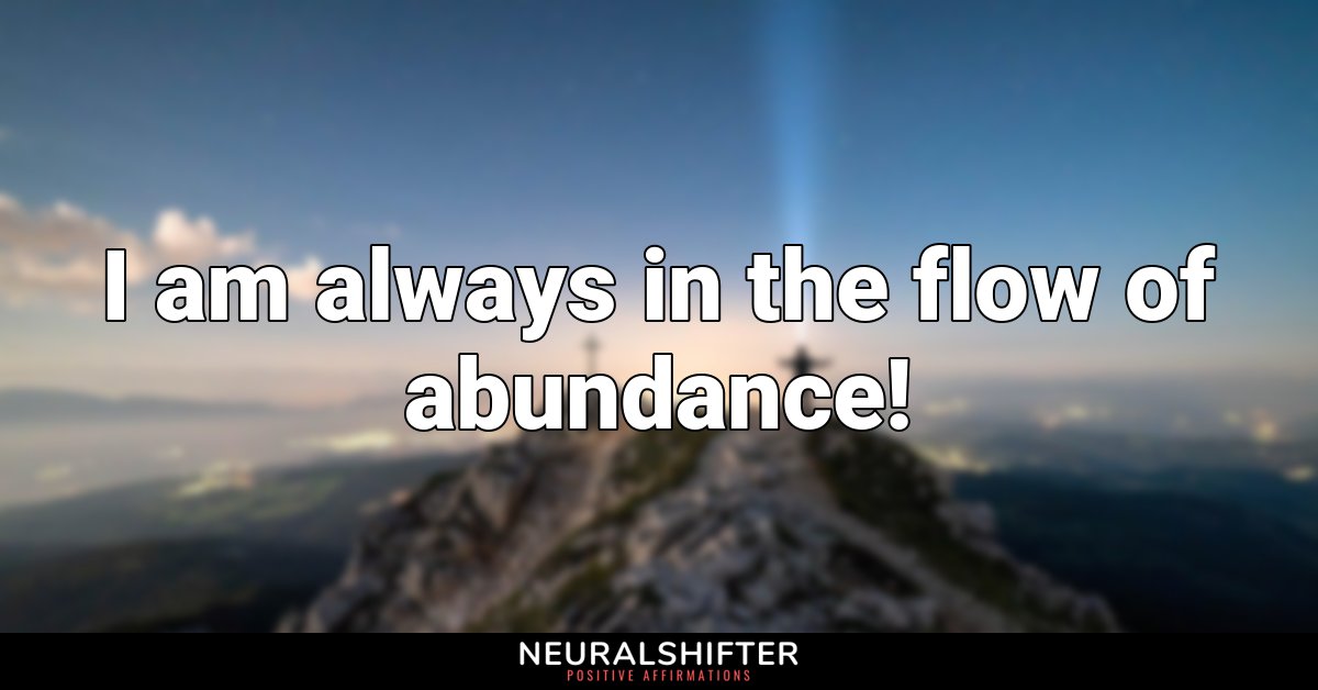 I am always in the flow of abundance!