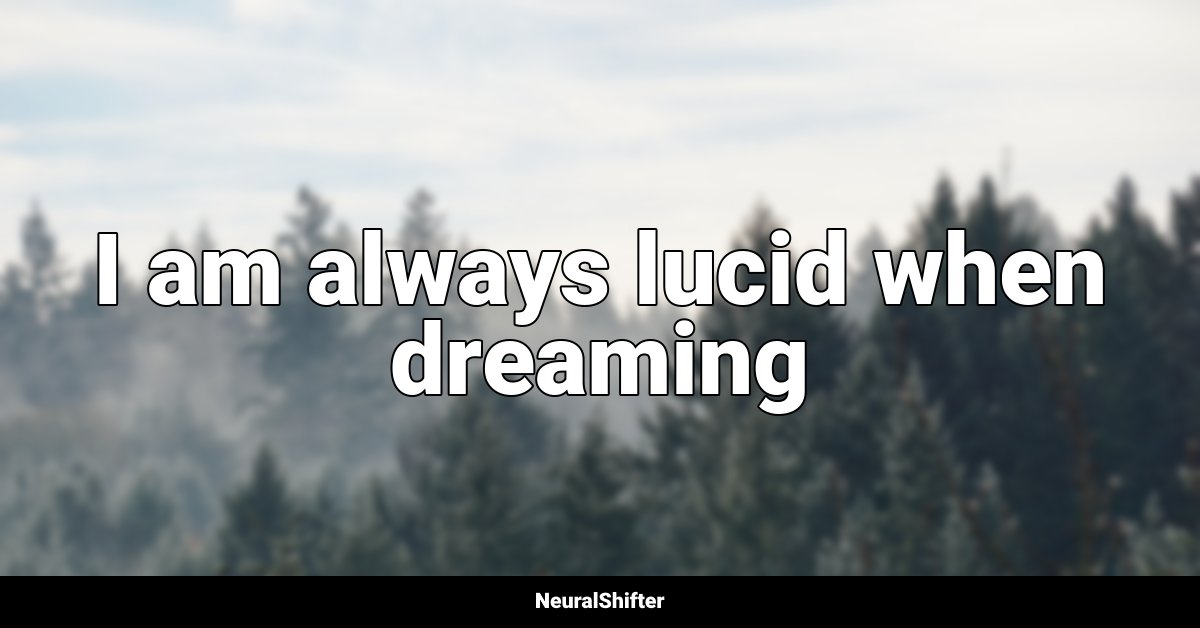 I am always lucid when dreaming