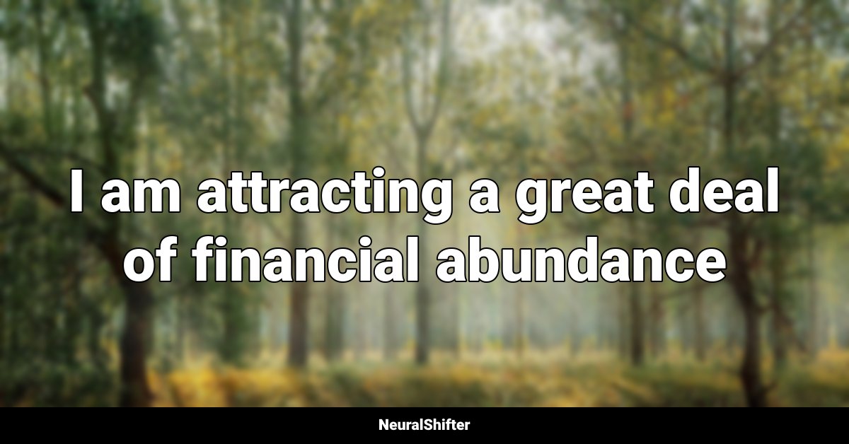 I am attracting a great deal of financial abundance