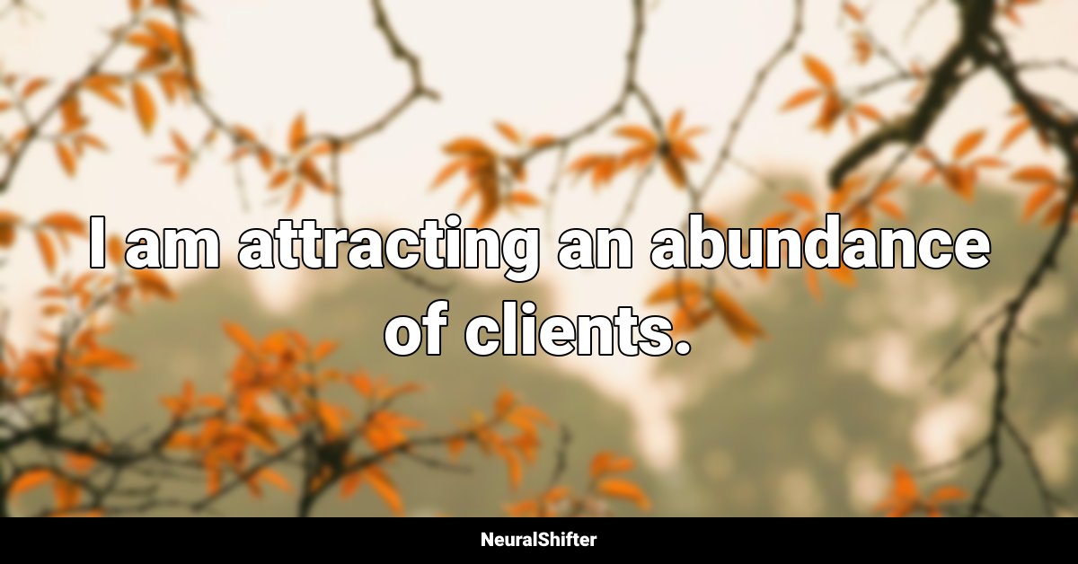 I am attracting an abundance of clients.