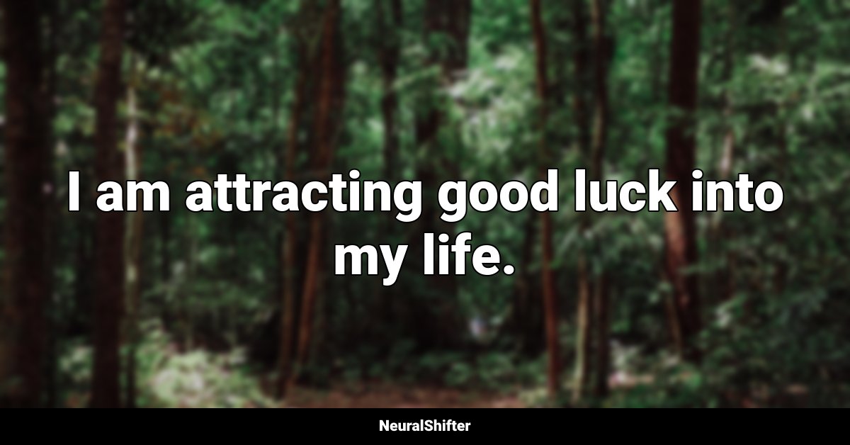 I am attracting good luck into my life.
