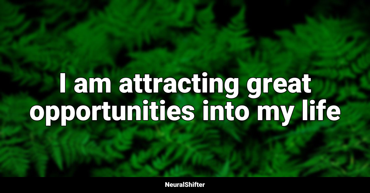 I am attracting great opportunities into my life