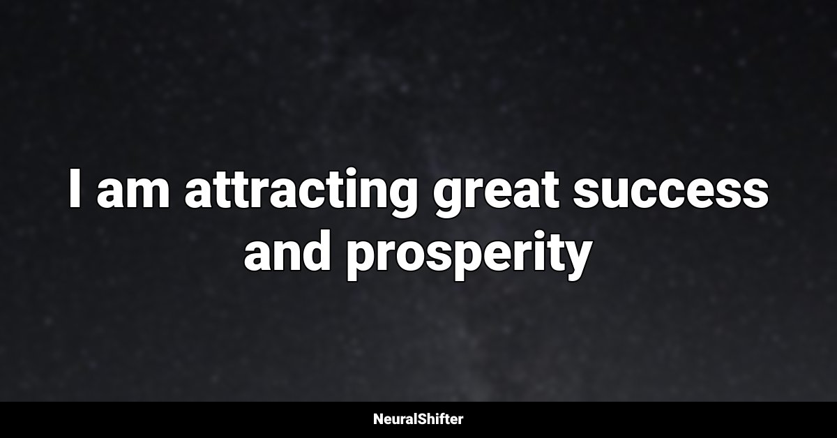 I am attracting great success and prosperity