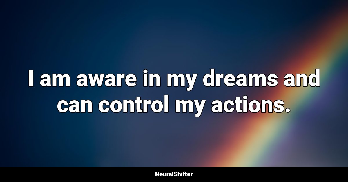 I am aware in my dreams and can control my actions.