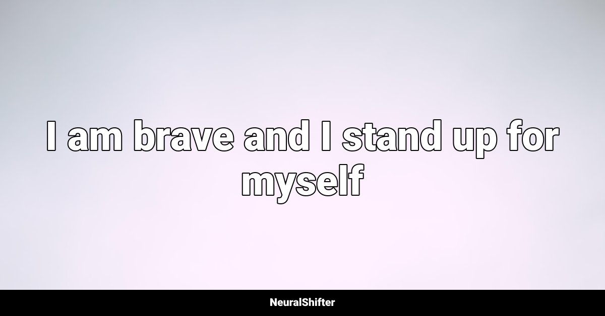 I am brave and I stand up for myself