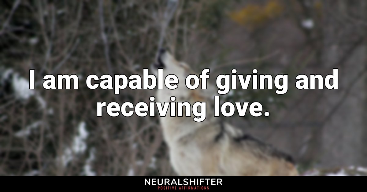 I am capable of giving and receiving love.