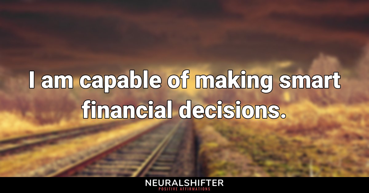 I am capable of making smart financial decisions.