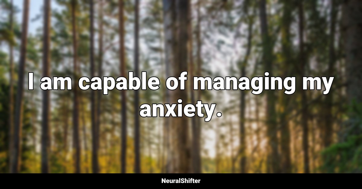 I am capable of managing my anxiety.