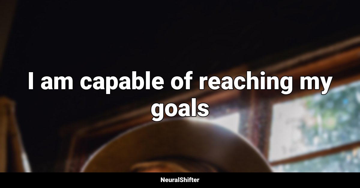 I am capable of reaching my goals