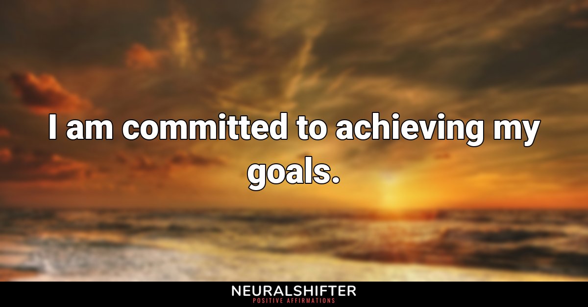 I am committed to achieving my goals.