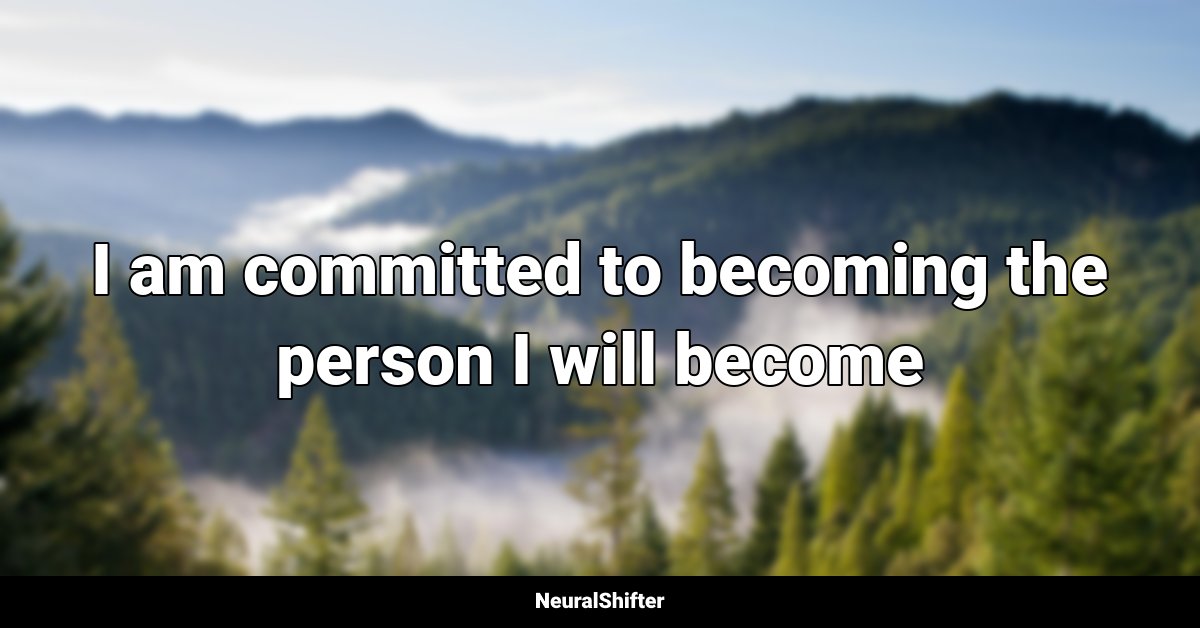 I am committed to becoming the person I will become