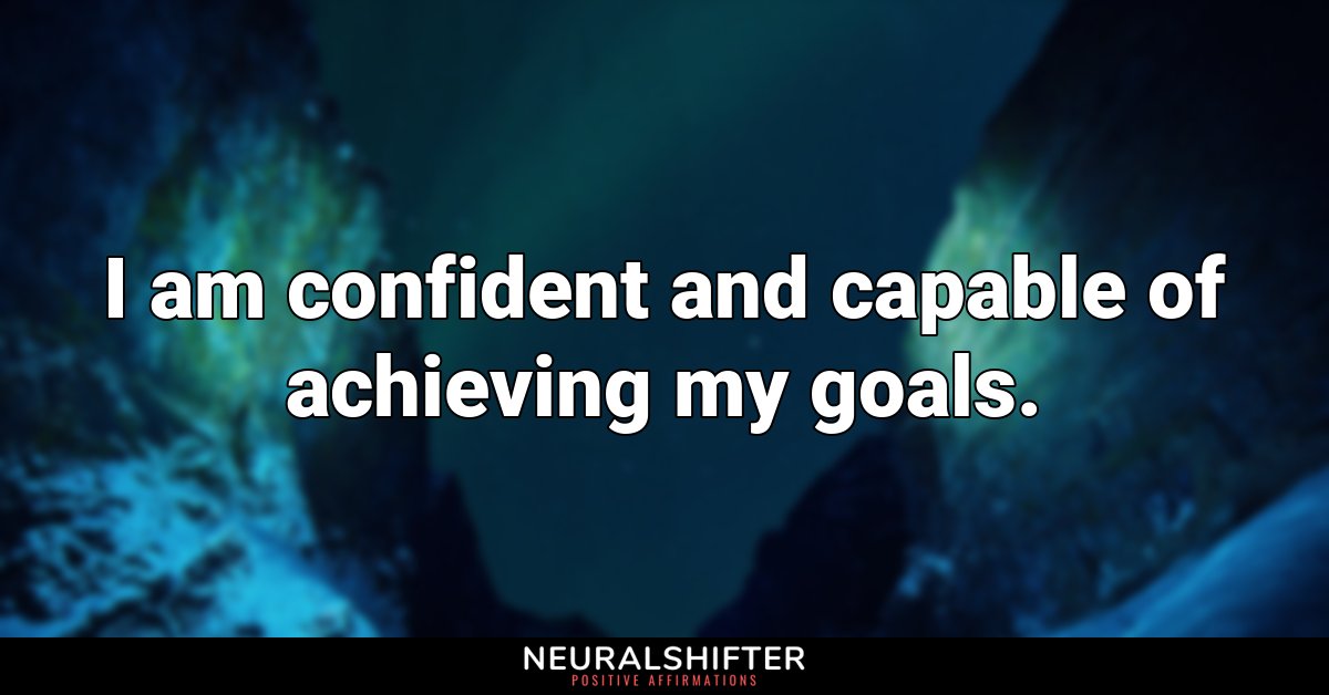 I am confident and capable of achieving my goals.