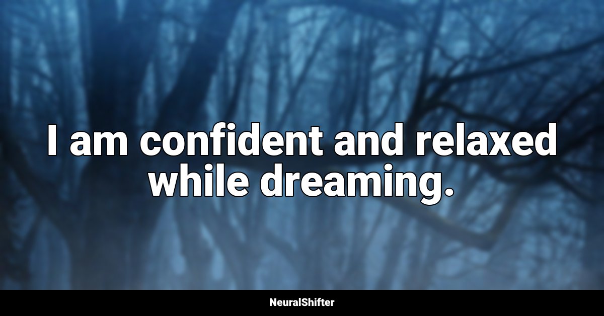 I am confident and relaxed while dreaming.