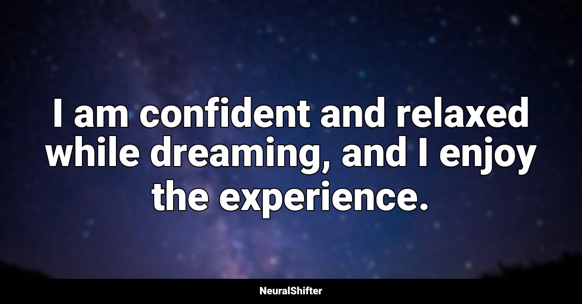 I am confident and relaxed while dreaming, and I enjoy the experience.